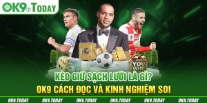 Kèo Giữ Sạch Lưới Là Gì? OK9 Cách Đọc Và Kinh Nghiệm Soi