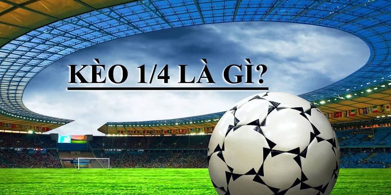 Giải thích kèo chấp 1/4 cơ bản với tân thủ